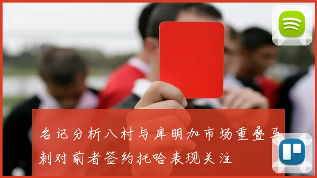 名记分析八村与库明加市场重叠马刺对前者签约托哈表现关注